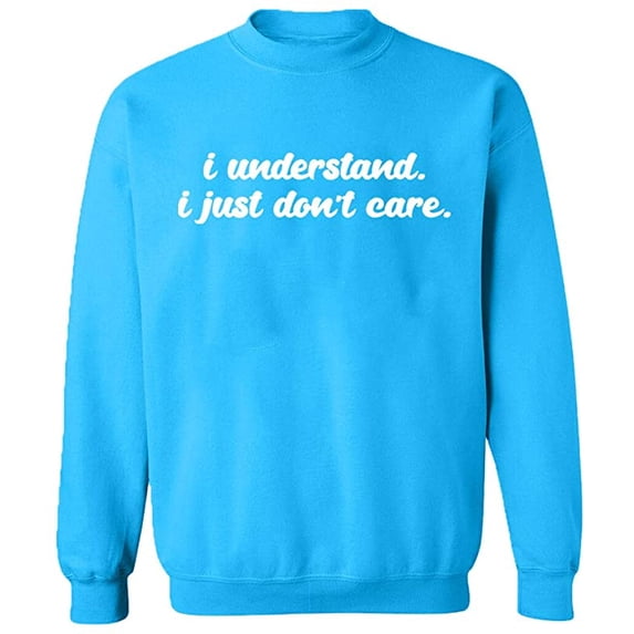 Unisex Crewneck Sweatshirt, I Understand I Just Don't Care, Slim Fit, Long Sleeve Sweater - Sapphire 2X-Large