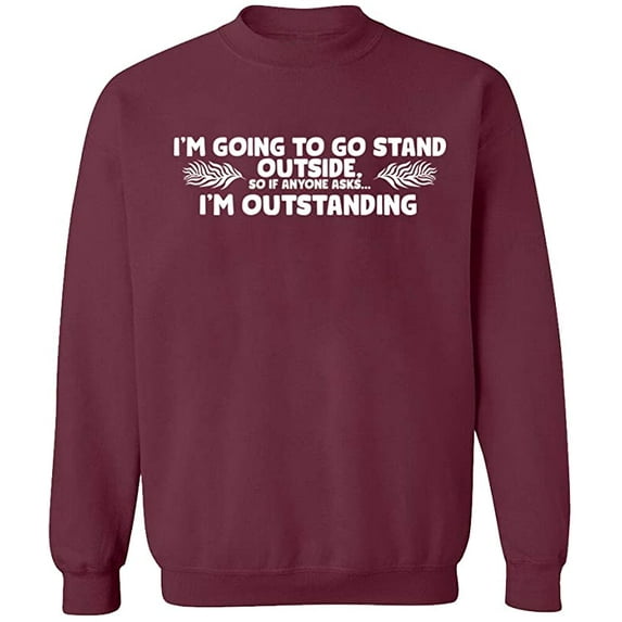 Unisex Crewneck Sweatshirt, I'm Going To Go Stand Outside, Custom Sweater, Slim Fit, Long Sleeve Sweater - Maroon X-Large