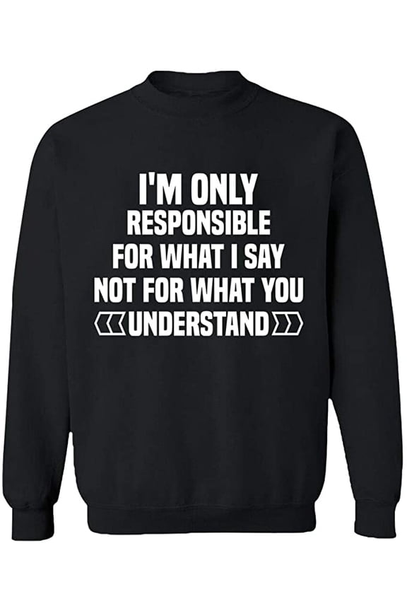 Unisex Crewneck Sweatshirt, I'm Only Responsible For What I, Custom Sweater, Slim Fit, Long Sleeve Sweater - Black Large