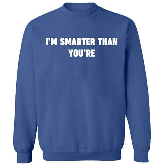 Unisex Crewneck Sweatshirt, I'm Smarter Than You're, Custom Sweater, Slim Fit, Long Sleeve Sweater - Indigo Blue Large
