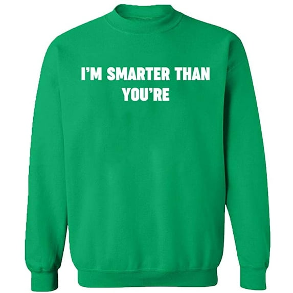 Unisex Crewneck Sweatshirt, I'm Smarter Than You're, Custom Sweater, Slim Fit, Long Sleeve Sweater - Irish Green X-Large
