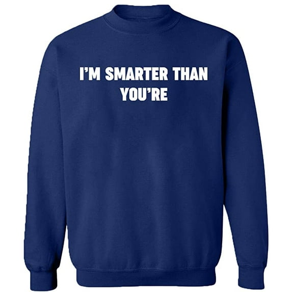 Unisex Crewneck Sweatshirt, I'm Smarter Than You're, Custom Sweater, Slim Fit, Long Sleeve Sweater - Navy Blue Large
