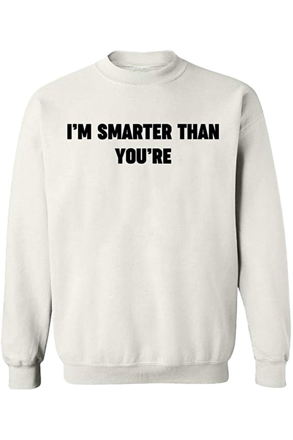 Unisex Crewneck Sweatshirt, I'm Smarter Than You're, Custom Sweater, Slim Fit, Long Sleeve Sweater - White Large