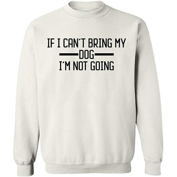 Unisex Crewneck Sweatshirt, If I Can't Bring My Dog, Slim Fit, Long Sleeve Sweater - White X-Large