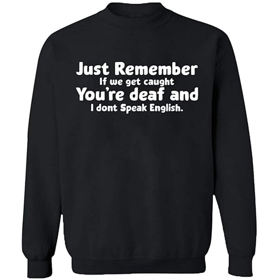 Unisex Crewneck Sweatshirt, If We Get Caught You're Deaf, Custom Sweater, Slim Fit, Long Sleeve Sweater - Black Large