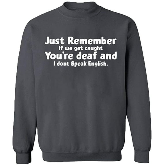 Unisex Crewneck Sweatshirt, If We Get Caught You're Deaf, Custom Sweater, Slim Fit, Long Sleeve Sweater - Charcoal Medium