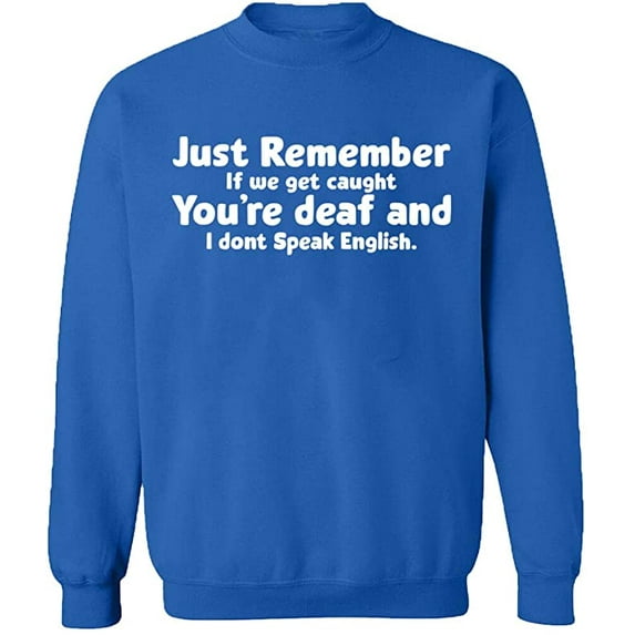 Unisex Crewneck Sweatshirt, If We Get Caught You're Deaf, Custom Sweater, Slim Fit, Long Sleeve Sweater - Royal Blue Large