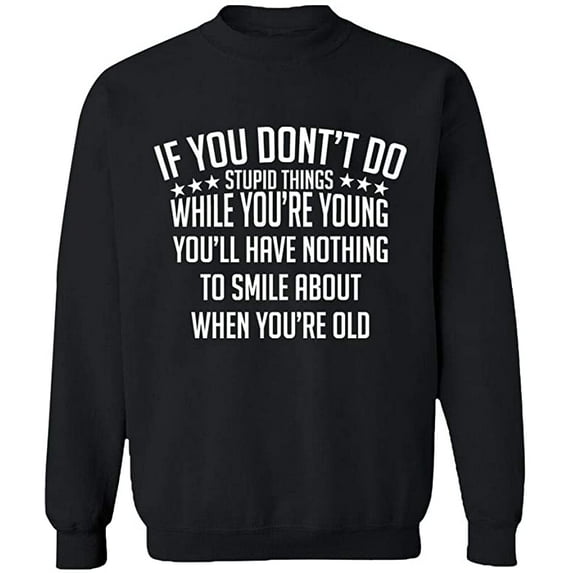 Unisex Crewneck Sweatshirt, If You Don't Do Stupid Things, Slim Fit, Long Sleeve Sweater - Black Large
