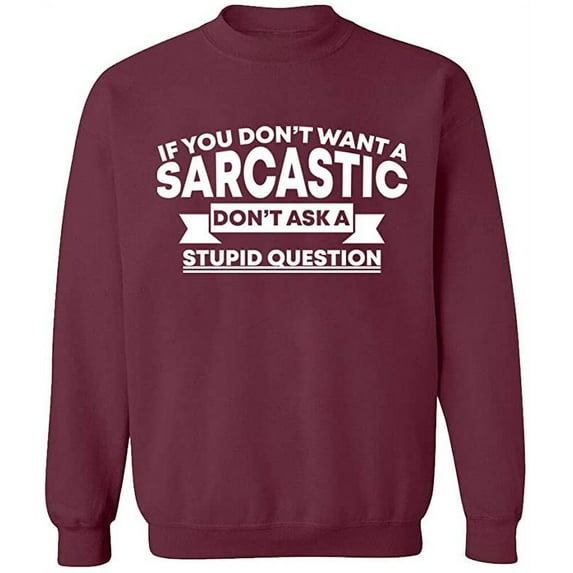 Unisex Crewneck Sweatshirt, If You Don't Want a Sarcastic, Custom Sweater, Slim Fit, Long Sleeve Sweater - Maroon Medium