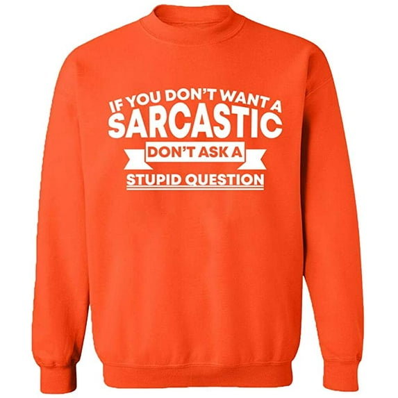 Unisex Crewneck Sweatshirt, If You Don't Want a Sarcastic, Custom Sweater, Slim Fit, Long Sleeve Sweater - Orange X-Large