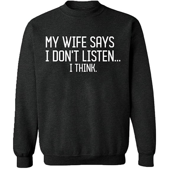 Unisex Crewneck Sweatshirt, My Wife Says I Don't Listen, Custom Sweater, Slim Fit, Long Sleeve Sweater - Dark Heather Small