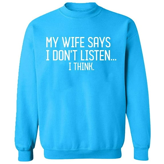 Unisex Crewneck Sweatshirt, My Wife Says I Don't Listen, Custom Sweater, Slim Fit, Long Sleeve Sweater - Sapphire 2X-Large