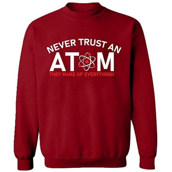 Unisex Crewneck Sweatshirt, Never Trust An Atom, Custom Sweater, Slim Fit, Long Sleeve Sweater - Antiquee Cherry Small