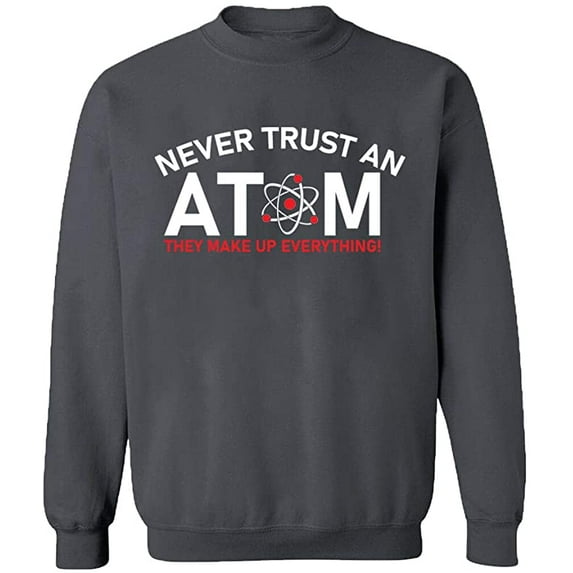 Unisex Crewneck Sweatshirt, Never Trust An Atom, Custom Sweater, Slim Fit, Long Sleeve Sweater - Charcoal 3X-Large