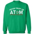 thumbnail image 1 of Unisex Crewneck Sweatshirt, Never Trust An Atom, Custom Sweater, Slim Fit, Long Sleeve Sweater - Irish Green Small, 1 of 2