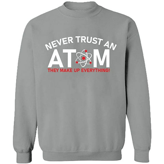 Unisex Crewneck Sweatshirt, Never Trust An Atom, Custom Sweater, Slim Fit, Long Sleeve Sweater - Sport Grey Large
