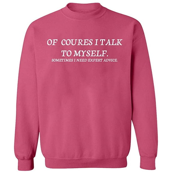Unisex Crewneck Sweatshirt, Of Course I Talk To Myself, Slim Fit, Long Sleeve Sweater - Safety Pink Medium