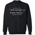 thumbnail image 1 of Unisex Crewneck Sweatshirt, Old Enough Know To Better, Slim Fit, Long Sleeve Sweater - Black 3X-Large, 1 of 2