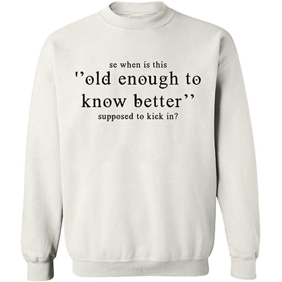 Unisex Crewneck Sweatshirt, Old Enough Know To Better, Slim Fit, Long Sleeve Sweater - White X-Large