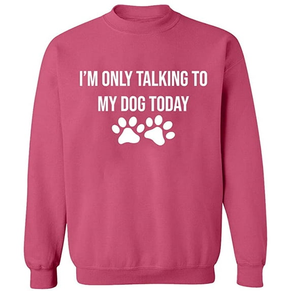 Unisex Crewneck Sweatshirt, Only Talking To My Dog, Slim Fit, Long Sleeve Sweater - Safety Pink Medium