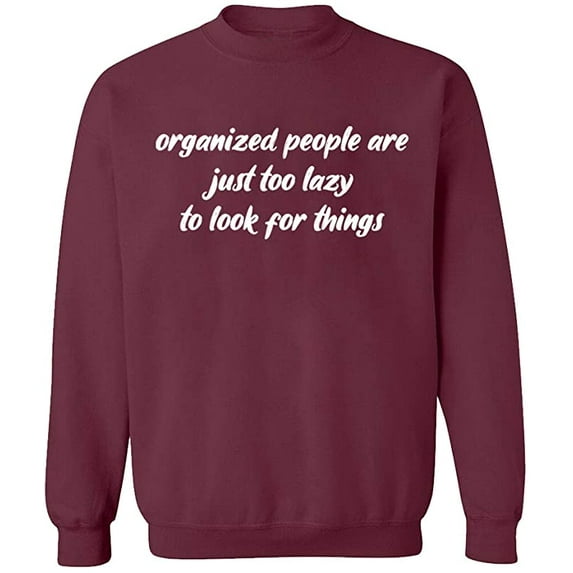 Unisex Crewneck Sweatshirt, Organized People Are Just Too Lazy, Slim Fit, Long Sleeve Sweater - Maroon Medium