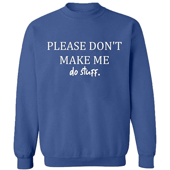 Unisex Crewneck Sweatshirt, Please Don't Make Me Do Stuff, Slim Fit, Long Sleeve Sweater - Indigo Blue Small