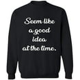thumbnail image 1 of Unisex Crewneck Sweatshirt, Seem Like a Good Idea, Slim Fit, Long Sleeve Sweater - Black 3X-Large, 1 of 2