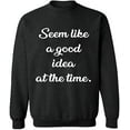 thumbnail image 1 of Unisex Crewneck Sweatshirt, Seem Like a Good Idea, Slim Fit, Long Sleeve Sweater - Dark Heather X-Large, 1 of 2