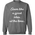 thumbnail image 1 of Unisex Crewneck Sweatshirt, Seem Like a Good Idea, Slim Fit, Long Sleeve Sweater - Graphite Heather 3X-Large, 1 of 2
