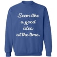 thumbnail image 1 of Unisex Crewneck Sweatshirt, Seem Like a Good Idea, Slim Fit, Long Sleeve Sweater - Indigo Blue X-Large, 1 of 2