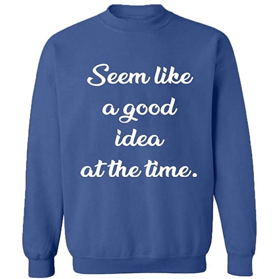 Unisex Crewneck Sweatshirt, Seem Like a Good Idea, Slim Fit, Long Sleeve Sweater - Indigo Blue X-Large