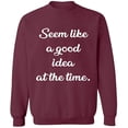 thumbnail image 1 of Unisex Crewneck Sweatshirt, Seem Like a Good Idea, Slim Fit, Long Sleeve Sweater - Maroon 2X-Large, 1 of 2