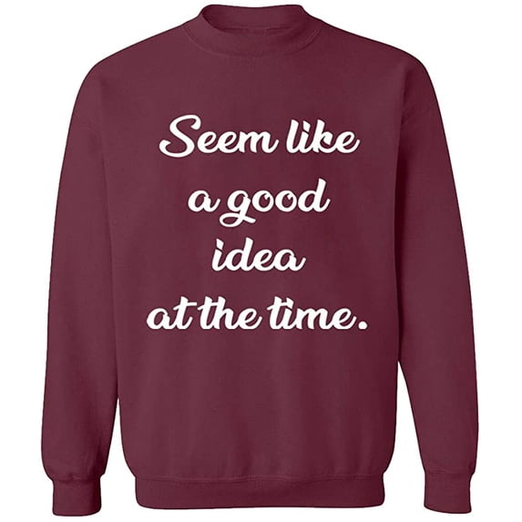 Unisex Crewneck Sweatshirt, Seem Like a Good Idea, Slim Fit, Long Sleeve Sweater - Maroon Large