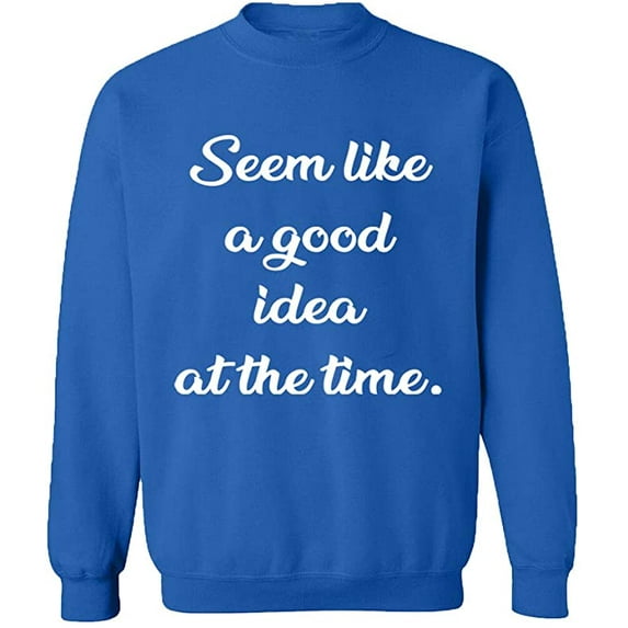 Unisex Crewneck Sweatshirt, Seem Like a Good Idea, Slim Fit, Long Sleeve Sweater - Royal Blue Medium