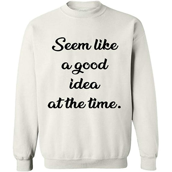 Unisex Crewneck Sweatshirt, Seem Like a Good Idea, Slim Fit, Long Sleeve Sweater - White 3X-Large