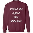 thumbnail image 1 of Unisex Crewneck Sweatshirt, Seemed Like a Good Idea, Slim Fit, Long Sleeve Sweater - Maroon 3X-Large, 1 of 2