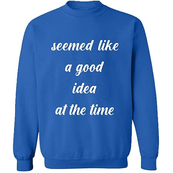 Unisex Crewneck Sweatshirt, Seemed Like a Good Idea, Slim Fit, Long Sleeve Sweater - Royal Blue Large
