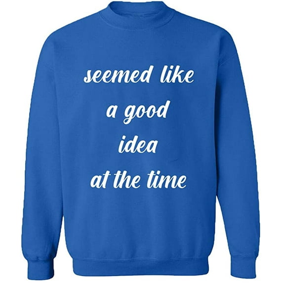 Unisex Crewneck Sweatshirt, Seemed Like a Good Idea, Slim Fit, Long Sleeve Sweater - Royal Blue Small