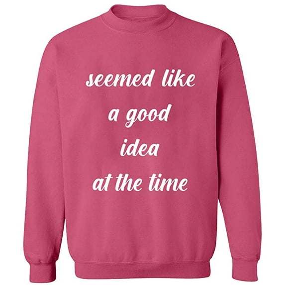 Unisex Crewneck Sweatshirt, Seemed Like a Good Idea, Slim Fit, Long Sleeve Sweater - Safety Pink X-Large