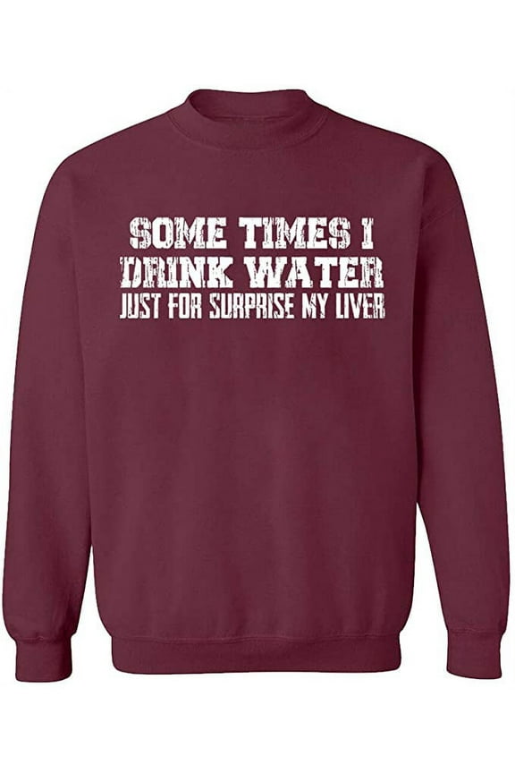 Unisex Crewneck Sweatshirt, Some Times I Drink Water, Custom Sweater, Slim Fit, Long Sleeve Sweater - Maroon X-Large