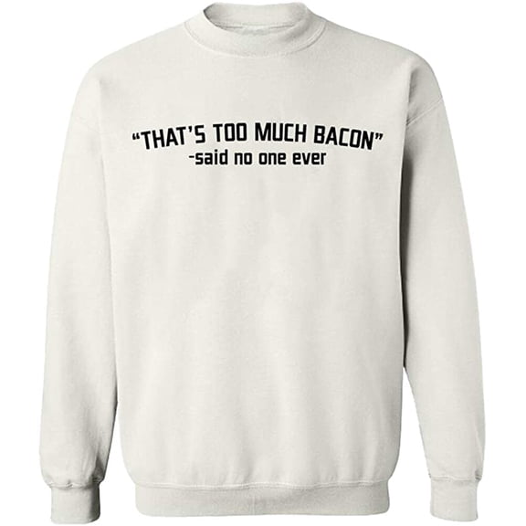 Unisex Crewneck Sweatshirt, That's Too Much Bacon, Slim Fit, Long Sleeve Sweater - White Large