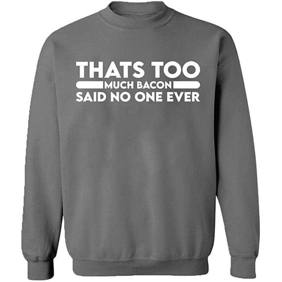 Unisex Crewneck Sweatshirt, Thats Too Much Bacon, Custom Sweater, Slim Fit, Long Sleeve Sweater - Graphite Heather X-Large