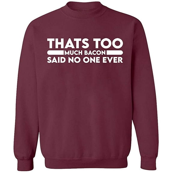 Unisex Crewneck Sweatshirt, Thats Too Much Bacon, Custom Sweater, Slim Fit, Long Sleeve Sweater - Maroon X-Large