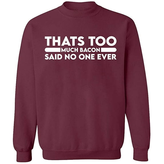 Unisex Crewneck Sweatshirt, Thats Too Much Bacon, Custom Sweater, Slim Fit, Long Sleeve Sweater - Maroon X-Large