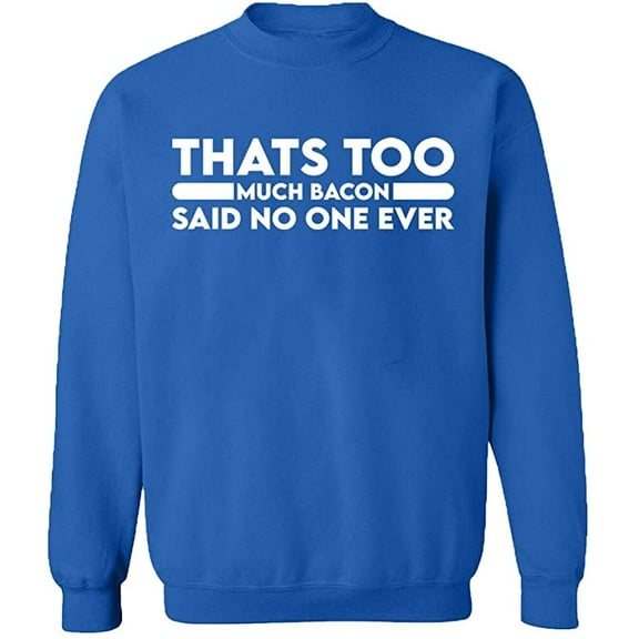 Unisex Crewneck Sweatshirt, Thats Too Much Bacon, Custom Sweater, Slim Fit, Long Sleeve Sweater - Royal Blue 3X-Large