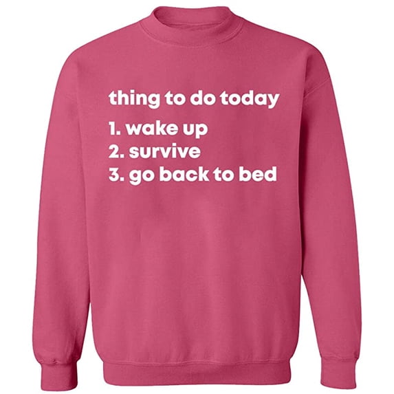 Unisex Crewneck Sweatshirt, Thing To Do Today Wake Up, Custom Sweater, Slim Fit, Long Sleeve Sweater - Safety Pink Small