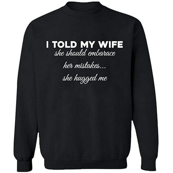Unisex Crewneck Sweatshirt, Told My Wife To Embrace Mistake, Slim Fit, Long Sleeve Sweater - Black 3X-Large