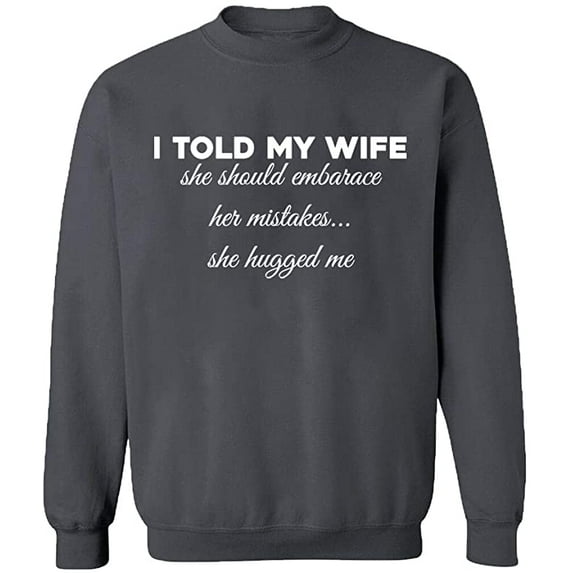Unisex Crewneck Sweatshirt, Told My Wife To Embrace Mistake, Slim Fit, Long Sleeve Sweater - Charcoal Large