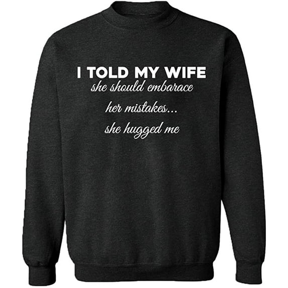 Unisex Crewneck Sweatshirt, Told My Wife To Embrace Mistake, Slim Fit, Long Sleeve Sweater - Dark Heather Medium
