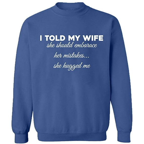 Unisex Crewneck Sweatshirt, Told My Wife To Embrace Mistake, Slim Fit, Long Sleeve Sweater - Indigo Blue Large